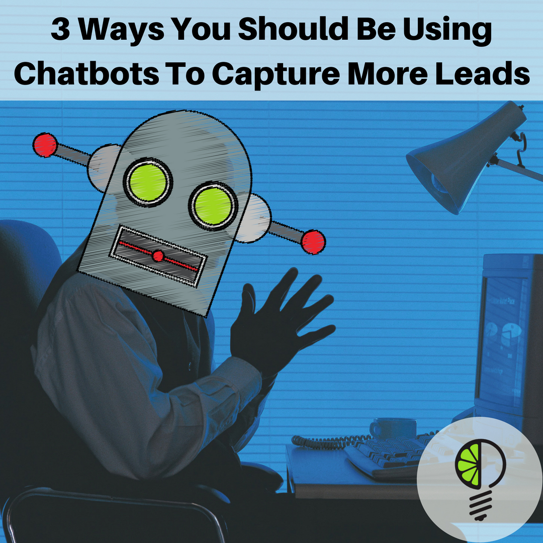 3 Ways You Should Be Using Chatbots To Capture More Leads